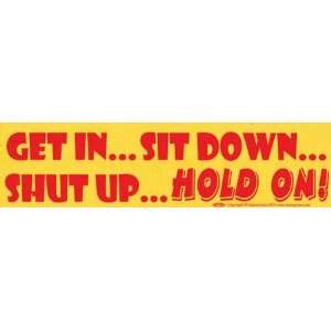  Get In Sit Down Shut Up HOLD ON Bumber Sticker: Everything 