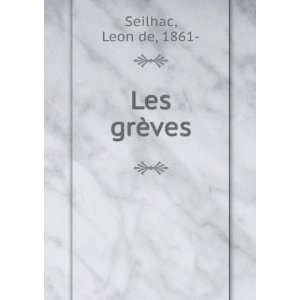  Les grÃ¨ves: Leon de, 1861  Seilhac: Books