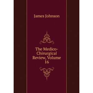    The Medico Chirurgical Review, Volume 16 James Johnson Books