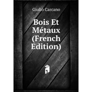  Bois Et MÃ©taux (French Edition): Giulio Carcano: Books