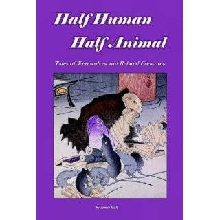Half Human, Half Animal Tales of Werewolves and Related Creatures by 