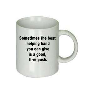 Sometimes the Best Helping Hand You Can Give Is a Good, Firm Push. Mug