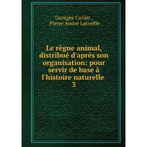   naturelle . 3 Pierre AndrÃ© Latreille Georges Cuvier  Books