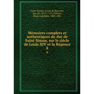   de Louis XIV et la RÃ©gence. 8 Louis de Rouvroy, duc de, 1675 1755