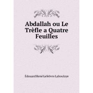  ¨fle a Quatre Feuilles Ã?douard RenÃ© Lefebvre Laboulaye Books
