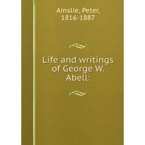    Life and writings of George W. Abell:: Peter Ainslie: Books