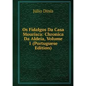 Os Fidalgos Da Casa Mourisca: Chronica Da Aldeia, Volume 1 (Portuguese 