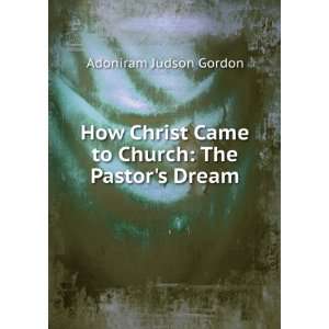   Church The Pastors Dream Adoniram Judson Gordon  Books