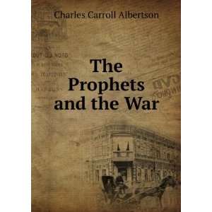  The Prophets and the War: Charles Carroll Albertson: Books