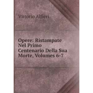   Primo Centenario Della Sua Morte, Volumes 6 7 Vittorio Alfieri Books