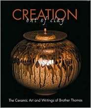 Creation out of Clay: The Ceramic Art and Writings of Brother Thomas 