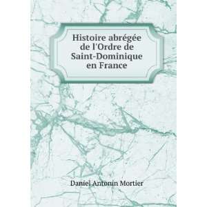   de lOrdre de Saint Dominique en France Daniel Antonin Mortier Books