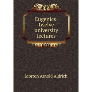   : Eugenics: twelve university lectures: Morton Arnold Aldrich: Books