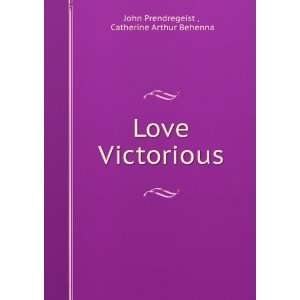   : Love Victorious: Catherine Arthur Behenna John Prendregeist : Books