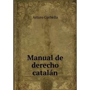  Manual de derecho catalÃ¡n: Arturo Corbella: Books