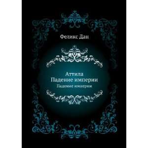    Attila. Padenie imperii (in Russian language): Feliks Dan: Books