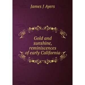   and sunshine, reminiscences of early California James J Ayers Books