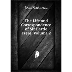   Correspondence of Sir Bartle Frere, Volume 2: John Martineau: Books