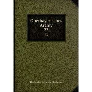   Oberbayerisches Archiv. 23 Historischer Verein von Oberbayern Books
