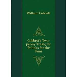   Two penny Trash; Or, Politics for the Poor William Cobbett Books