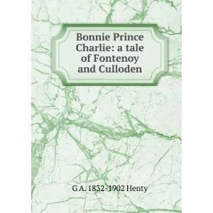  Bonnie Prince Charlie. A tale of Fontenoy and Culloden G 
