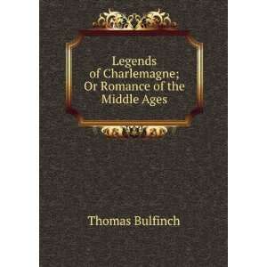   of Charlemagne; Or Romance of the Middle Ages: Thomas Bulfinch: Books