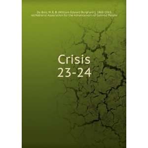  Crisis. 23 24: W. E. B. (William Edward Burghardt), 1868 