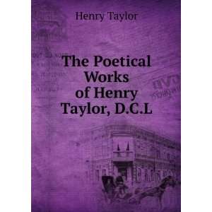    The Poetical Works of Henry Taylor, D.C.L.: Henry Taylor: Books