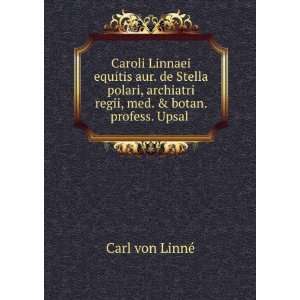   regii, med. & botan. profess. Upsal . Carl von LinnÃ© Books