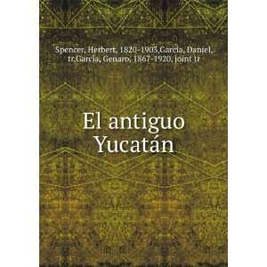  El antiguo YucataÌn Herbert, 1820 1903 Spencer Books