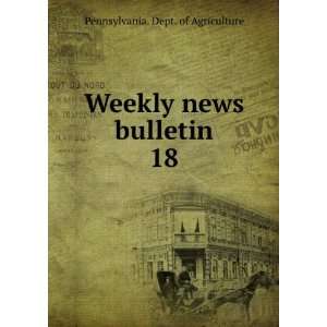    Weekly news bulletin. 18 Pennsylvania. Dept. of Agriculture Books
