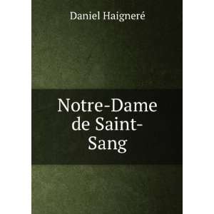  Notre Dame de Saint Sang: Daniel HaignerÃ©: Books