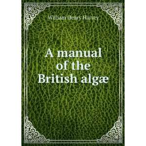    A manual of the British algÃ¦: William Henry Harvey: Books