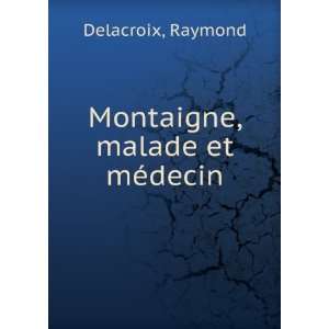  Montaigne, malade et mÃ©decin Raymond Delacroix Books