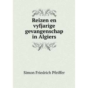  en vyfjarige gevangenschap in Algiers Simon Friedrich Pfeiffer Books