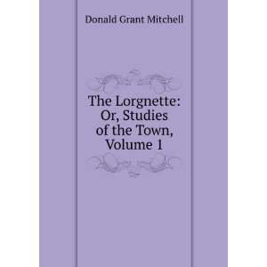    Or, Studies of the Town, Volume 1 Donald Grant Mitchell Books