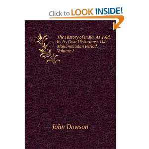   Own Historians: The Muhammadan Period, Volume 1: John Dowson: Books