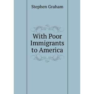  With Poor Immigrants to America Stephen Graham Books