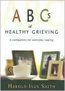 ABCs of Healthy Grieving A Harold Ivan Smith