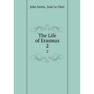  The Life of Erasmus. 2 Jean Le Clerc John Jortin Books