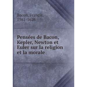 PensÃ©es de Bacon, Kepler, Newton et Euler sur la religion et la 