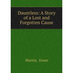   Dauntless A Story of a Lost and Forgotten Cause Ewan Martin Books