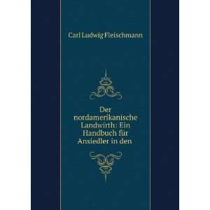   Ein Handbuch fÃ¼r Ansiedler in den . Carl Ludwig Fleischmann Books