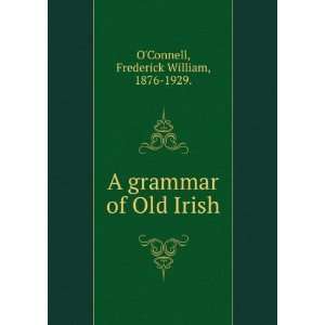   grammar of Old Irish Frederick William, 1876 1929. OConnell Books