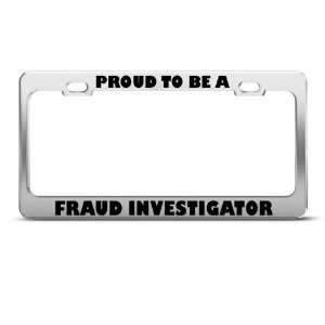 Proud To Be A Fraud Investigator Career license plate frame Stainless