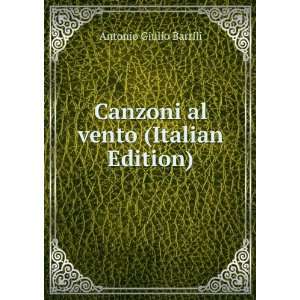  Canzoni al vento (Italian Edition) Antonio Giulio Barrili Books