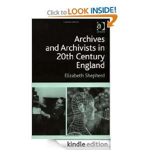 Archives and Archivists in 20th Century England Elizabeth Shepherd 