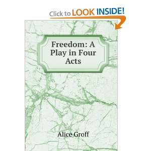  Freedom A Play in Four Acts Alice Groff Books