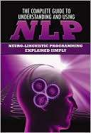 The Complete Guide to Understanding and Using NLP Neuro Linguistic 