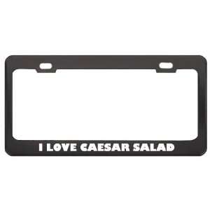  I Love Caesar Salad Food Eat Drink Metal License Plate 